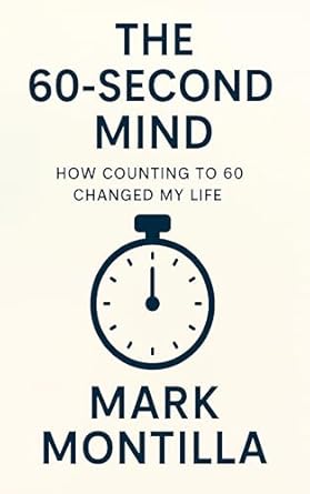 THE 60-SECOND MIND: How Counting to 60 Changed My Life by Mark Montilla (The 60-Second Series)