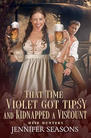 That Time Violet Got Tipsy and Kidnapped a Viscount (Heir Hunters Book 2)