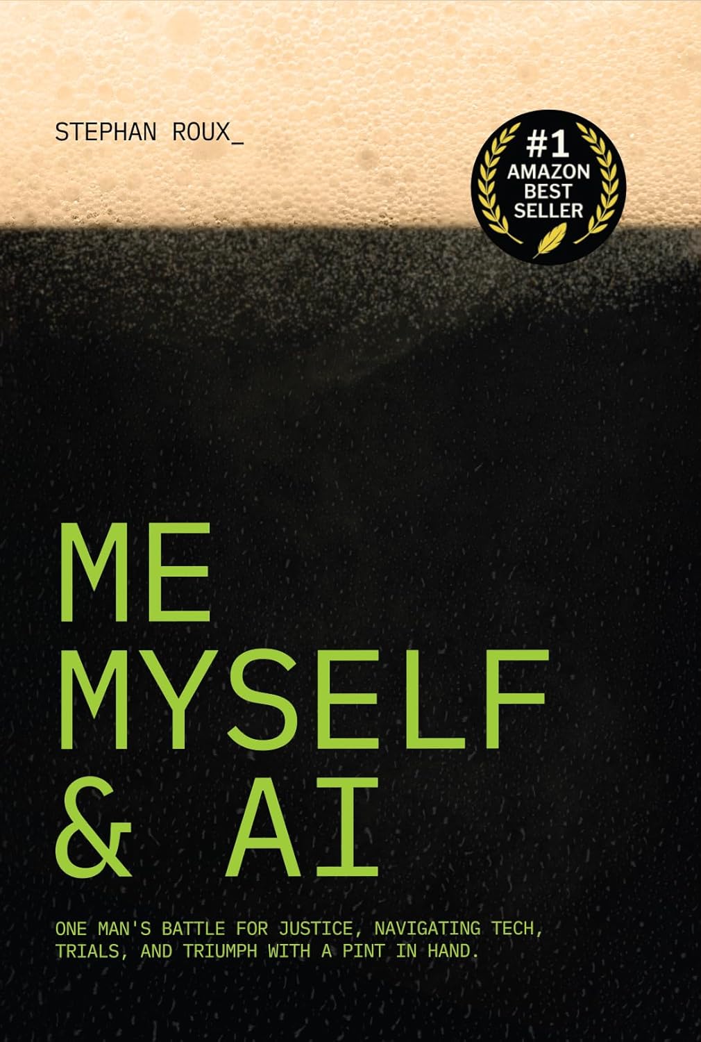 Me, Myself and AI: One Man’s Battle for Justice, Navigating Tech, Trials, and Triumph with a Pint in Hand. (Me, Myself &… Book 1)