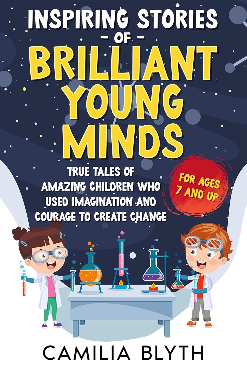Inspiring Stories Of Brilliant Young Minds: True Tales Of Amazing Children Who Used Imagination And Courage To Create Change