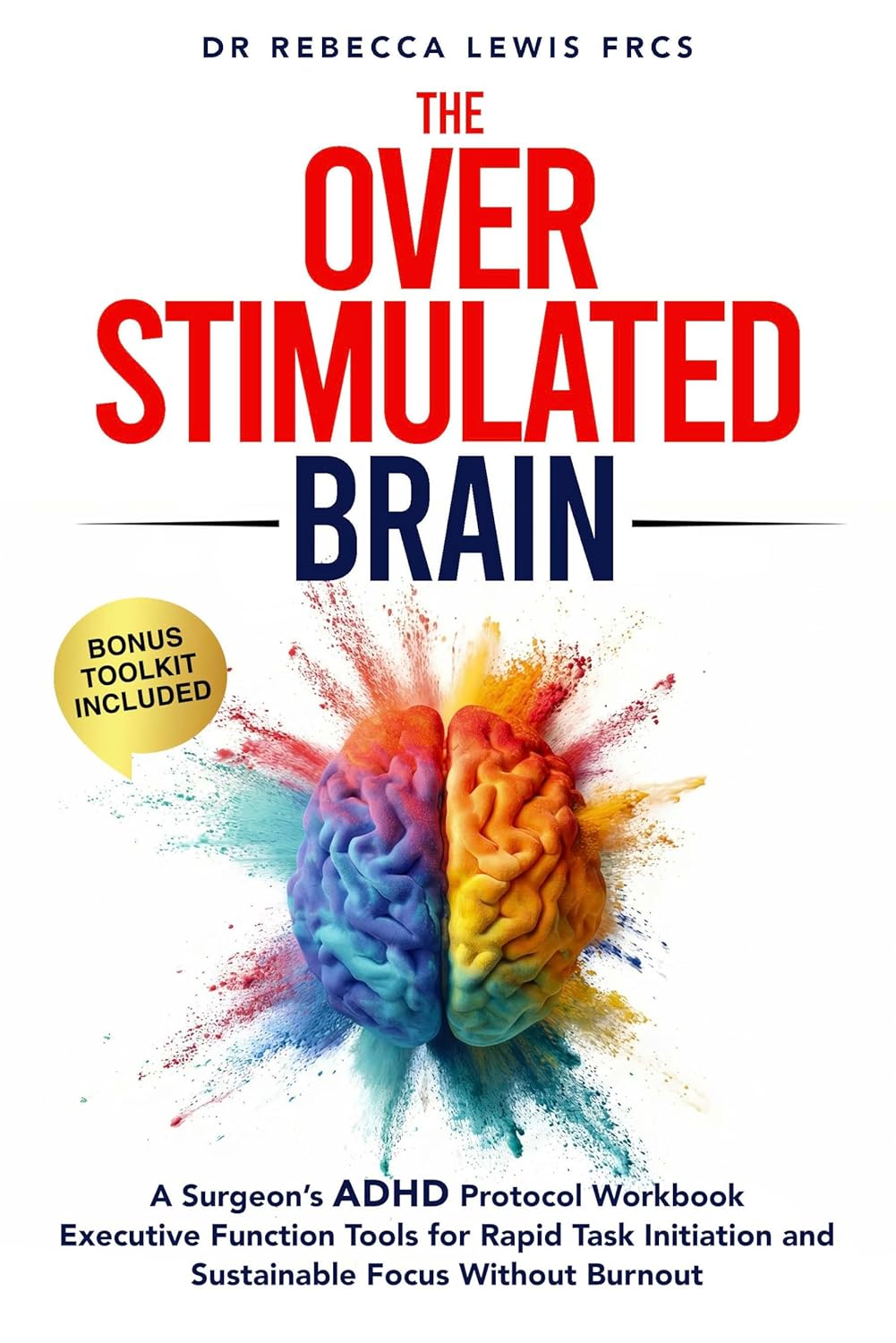 The Overstimulated Brain: A Surgeon’s ADHD Protocol Workbook: Executive Function Tools for Rapid Task Initiation and Sustainable Focus Without Burnout (The Overstimulated Series Book 1)