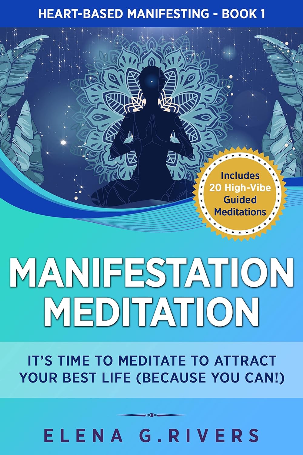 Manifestation Meditation : It’s Time to Meditate to Attract Your Best Life (Because You Can!) (Heart-Based Manifesting Book 1)