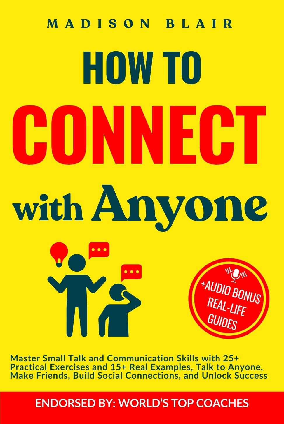 How to Connect with Anyone: Master Small Talk and Communication Skills with 25+ Practical Exercises and 15+ Real Examples, Talk to Anyone, Make Friends, … Mastery Series – Madison Blair)