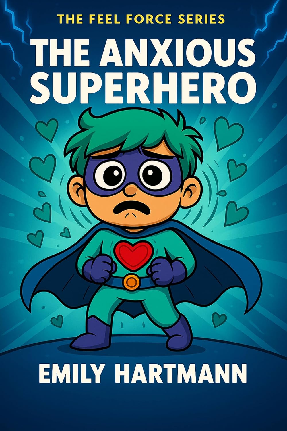 The Anxious Superhero: A Story About Managing Worry, BIG Emotions and Feelings (The Feel Force Series Book 3)
