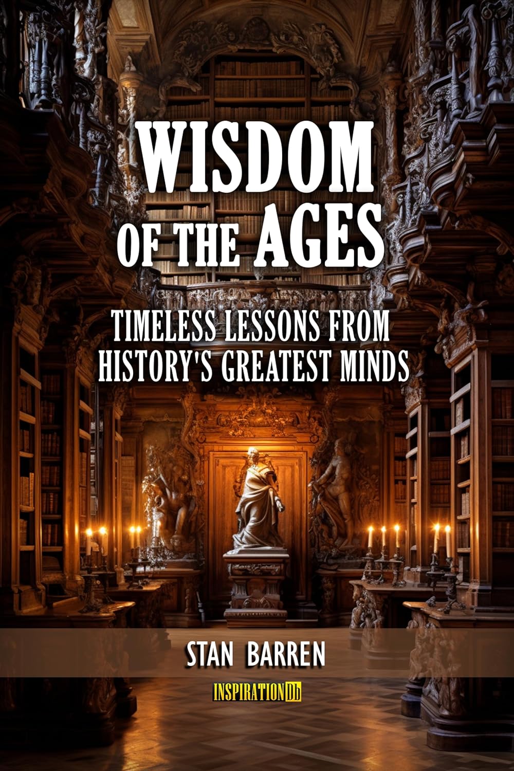 Wisdom of the Ages: Timeless Lessons from History’s Greatest Minds