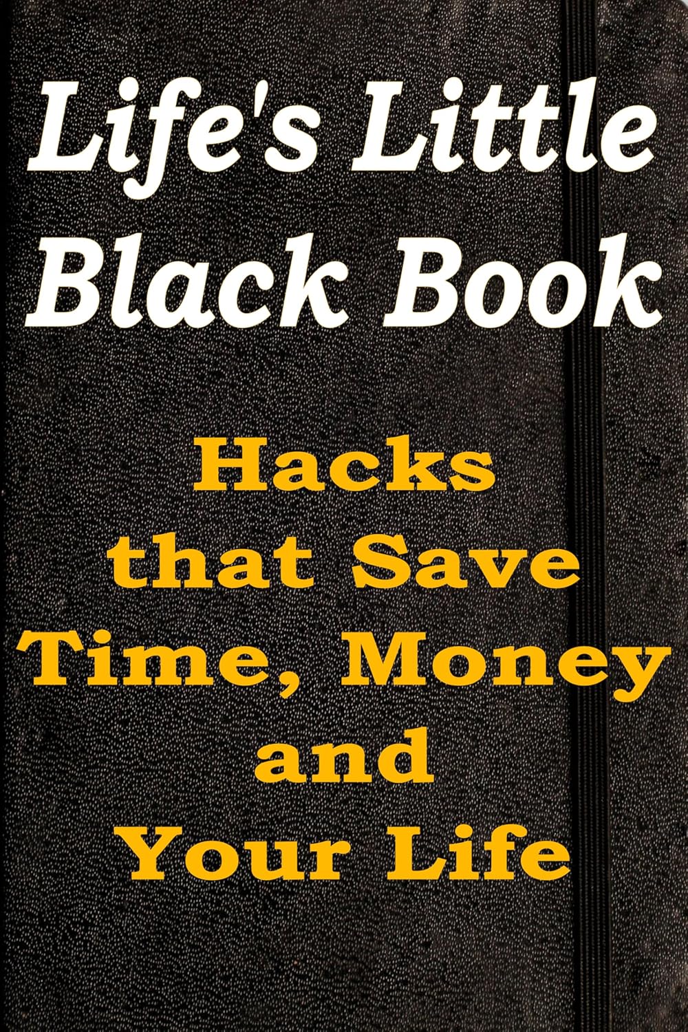 Life’s Little Black Book: Hacks That Save Time, Money and Your Life