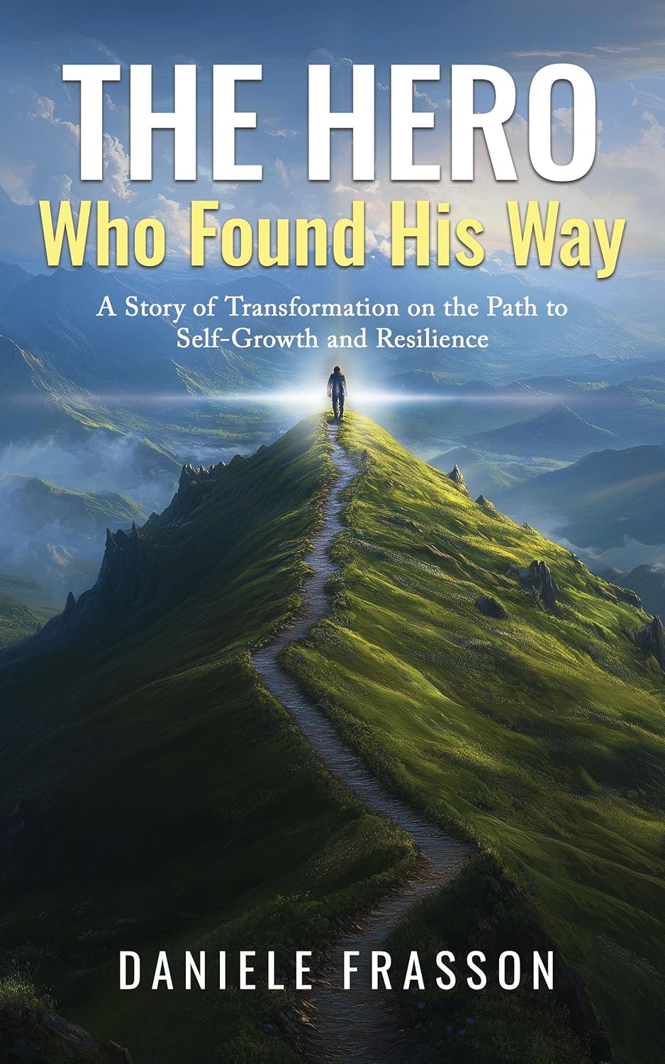 The Hero Who Found His Way: A Story of Transformation on the Path to Self-Growth, Personal Development, Overcoming Challenges, Building Resilience, and Cultivating a Positive Mindset