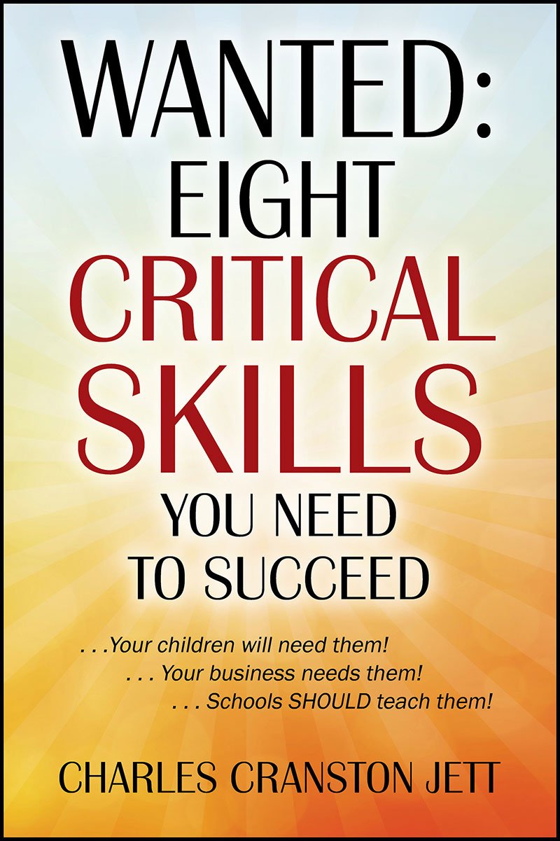 WANTED: Eight Critical Skills You Need To Succeed: . . . Your children will need them!. . . Your business needs them!. . . Schools SHOULD teach them!