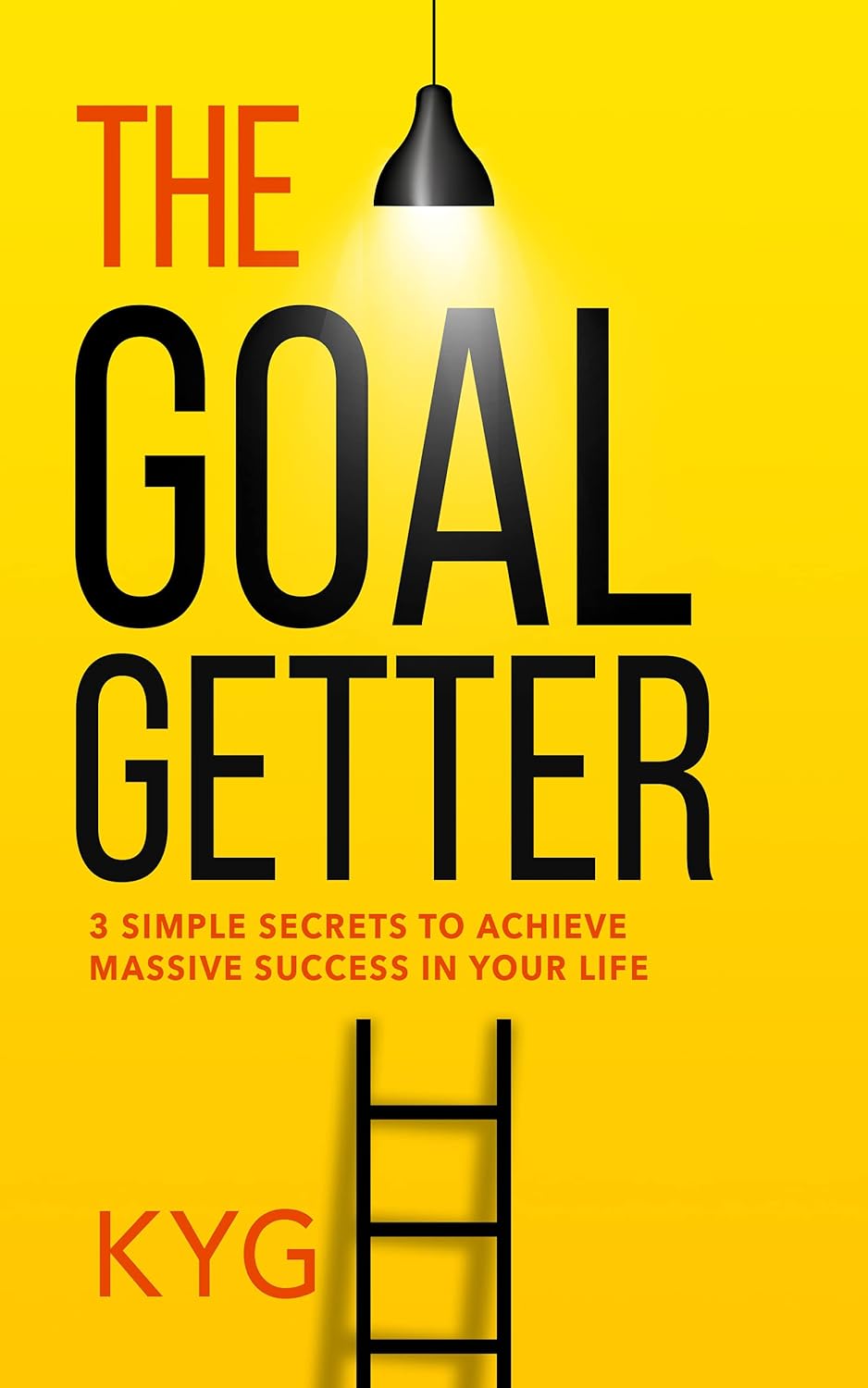 The Goal Getter: 3 Simple Secrets To Achieve Massive Success In Your Life