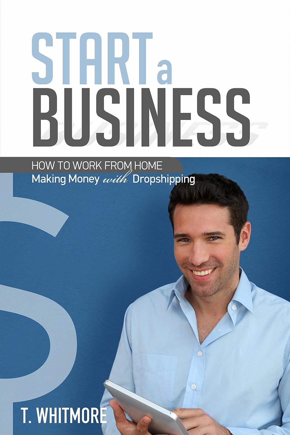 How to Start a Business: How to Work from Home Making Money with Dropshipping