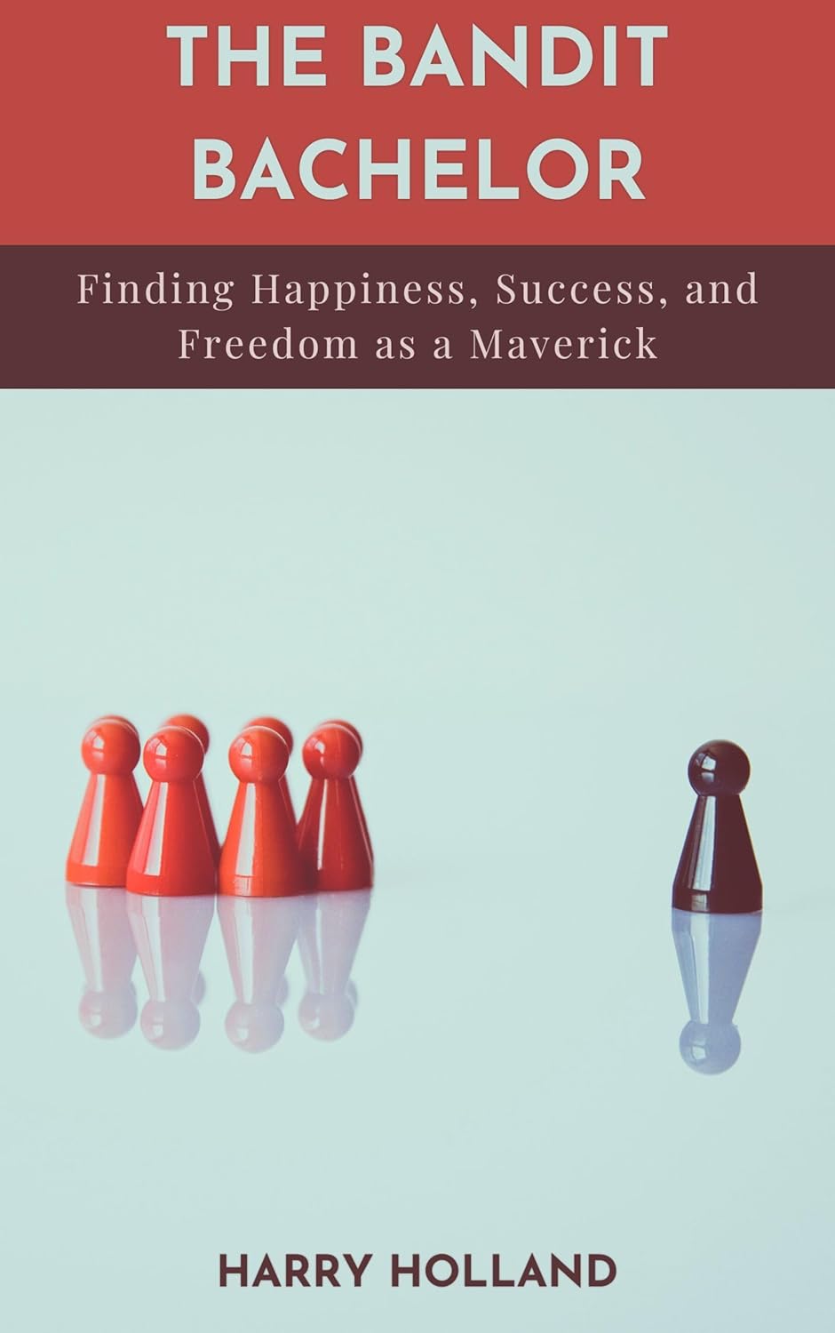 The Bandit Bachelor: Finding Happiness, Success, and Freedom as a Maverick
