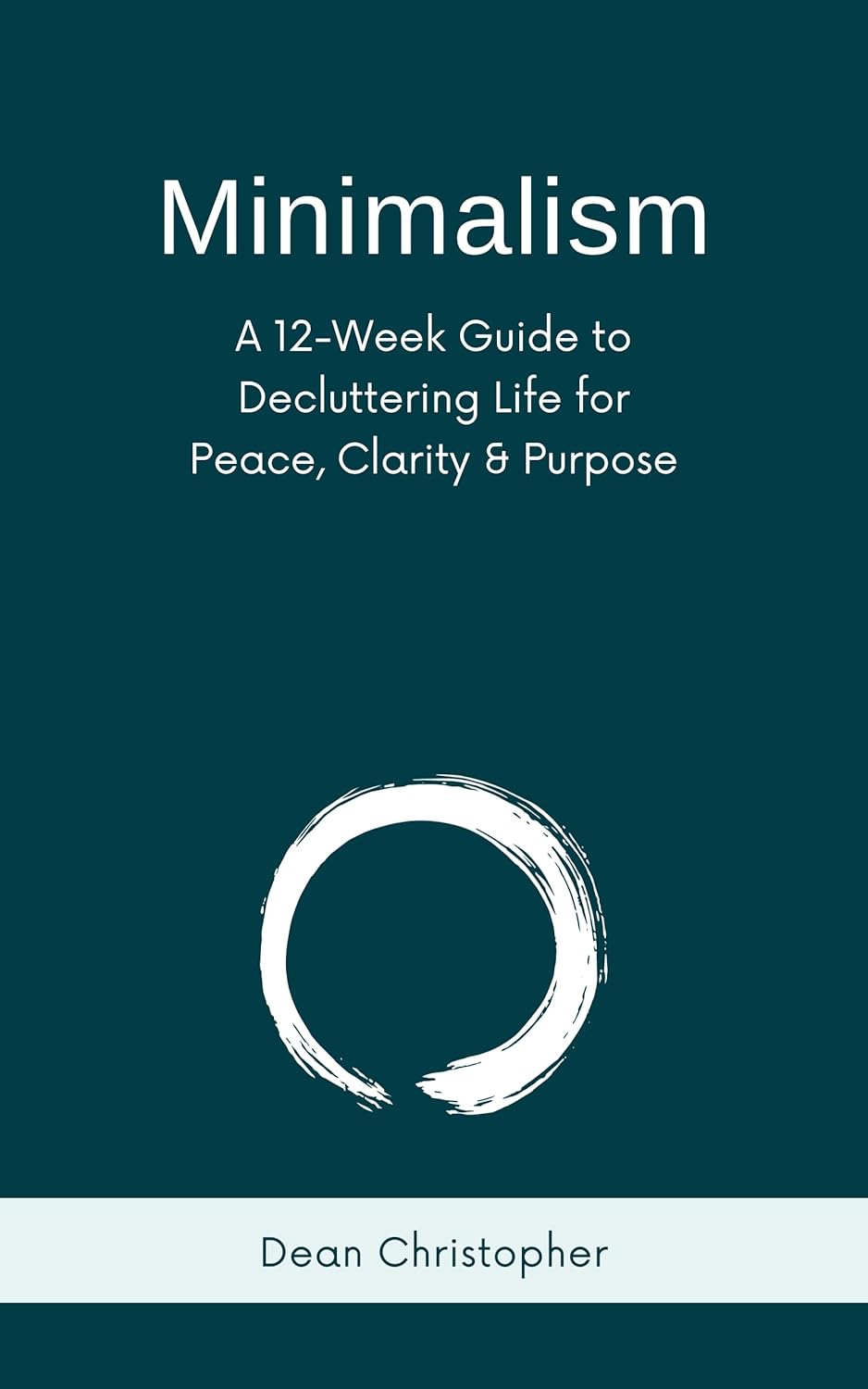 Minimalism: A 12-Week Guide to Decluttering Life for Peace, Clarity and Purpose