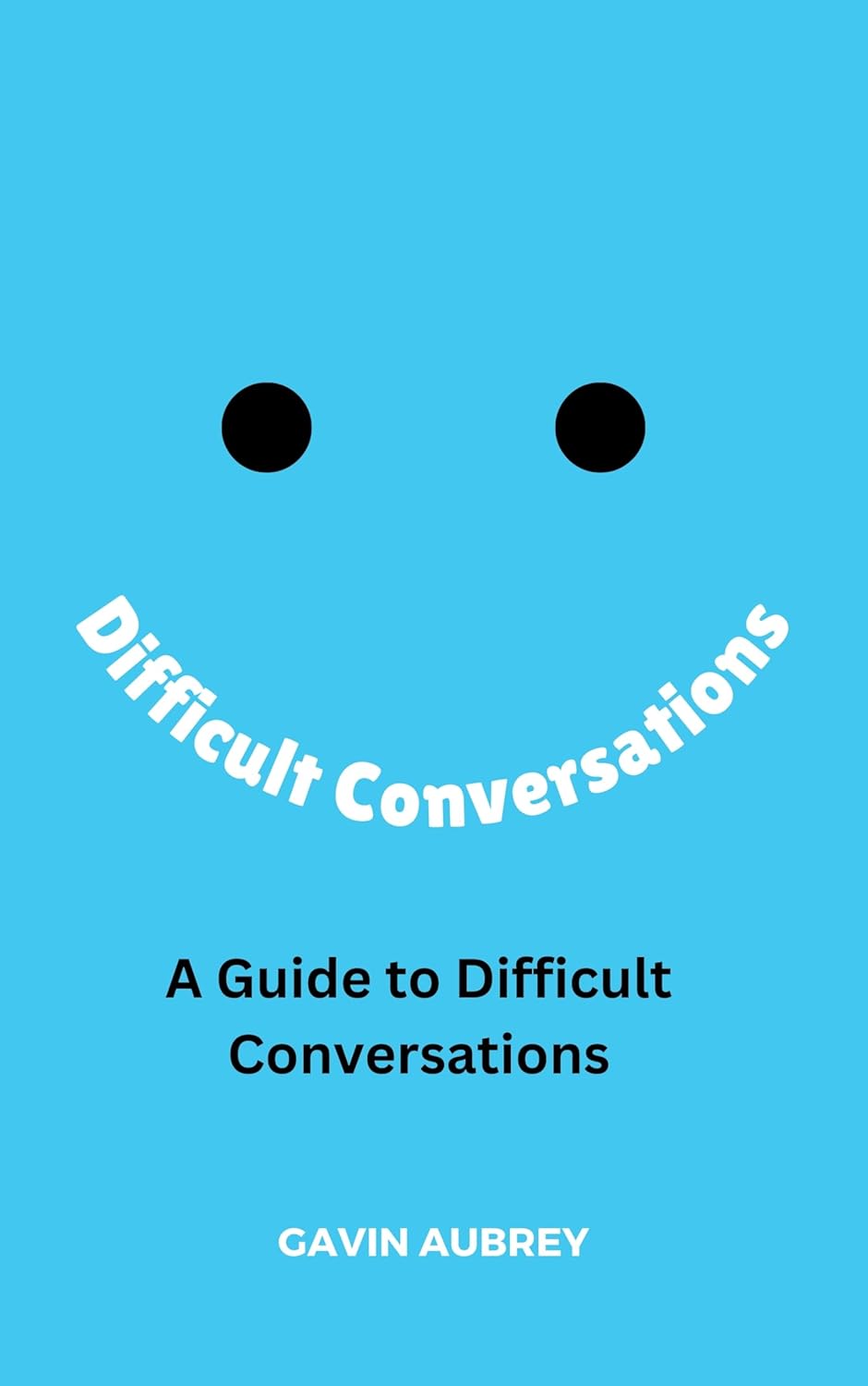 A Guide to Difficult Conversations (A Guide to. Book 3)
