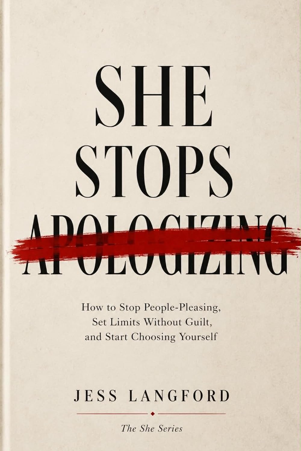 She Stops Apologizing: How to Stop People-Pleasing, Set Limits Without Guilt, and Start Choosing Yourself (THE SHE SERIES Book 4)