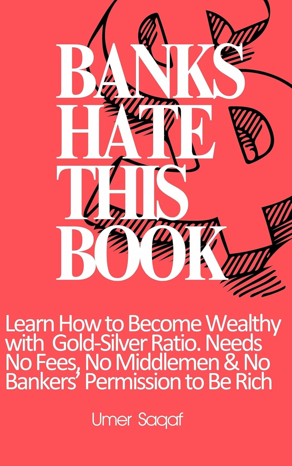 BANKS HATE THIS BOOK: Learn How to Become Wealthy with Gold Silver Ratio. Needs No Fees, No Middlemen & No Bankers’ Permission to Be Rich