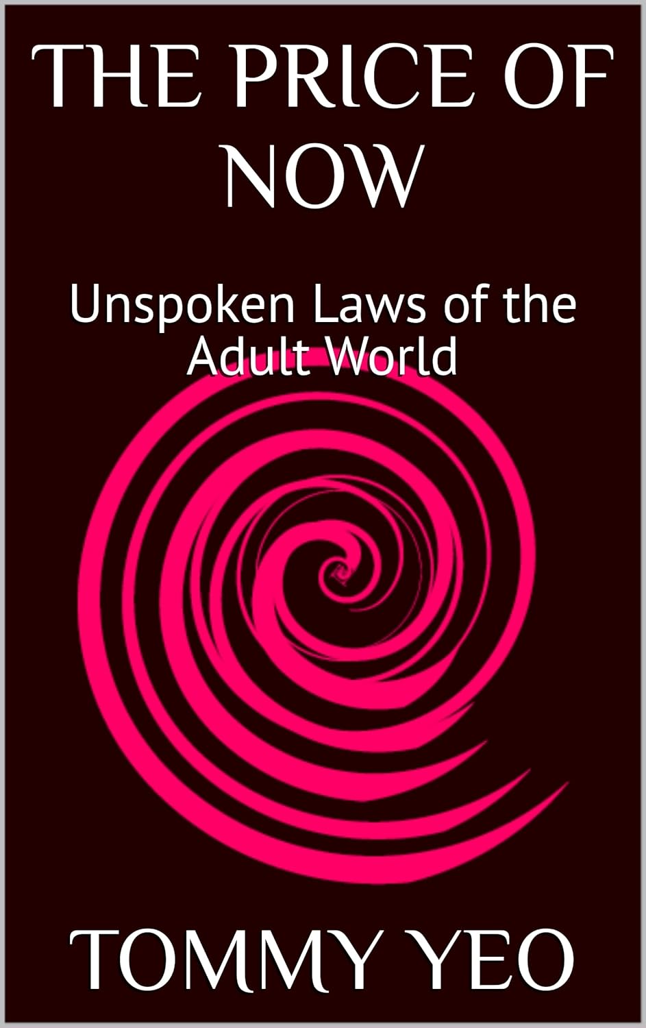 THE PRICE OF NOW: Unspoken Laws of the Adult World: Unmasking the Rules of Awareness. Boundaries. Power. Loss. Control. Ownership. The Hidden Psychology of Modern Adulthood.