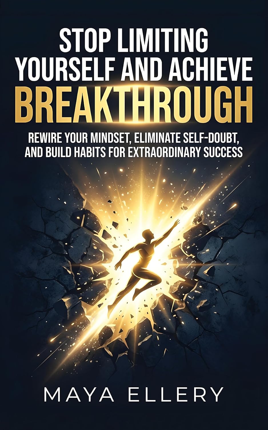 Stop Limiting Yourself and Achieve Breakthrough: Rewire Your Mindset, Eliminate Self-Doubt, and Build Habits for Extraordinary Success