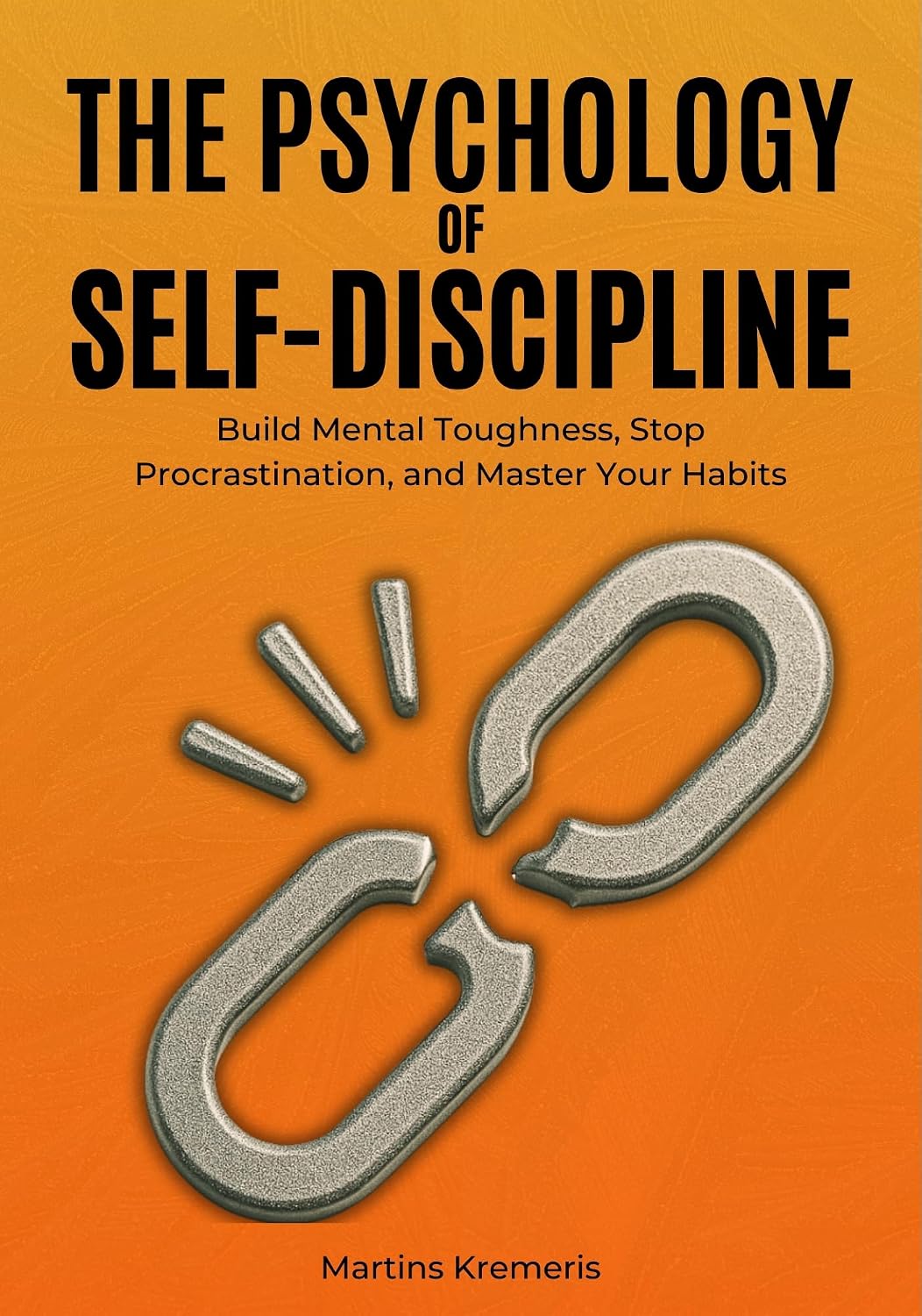 The Psychology of Self-Discipline: Mastering the Discipline That Transforms Ordinary Lives into Extraordinary Ones